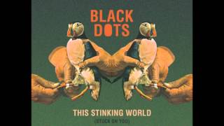 Black Dots - This Stinking World (Stuck On You)