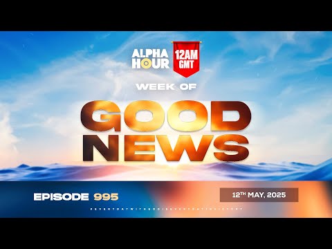 ALPHA HOUR EPISODE 995 || GOOD NEWS || 12th MAY,2025