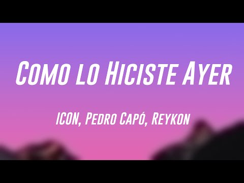 Como lo Hiciste Ayer - ICON, Pedro Capó, Reykon (Letra) 🐛