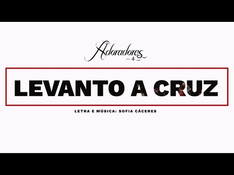 ADORADORES 4 - LEVANTO A CRUZ (LETRA)