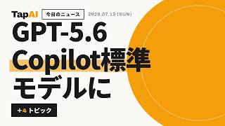 GPT-5.6Copilot標準モデルに ほか | 本日のAIニュース - 2026/7/12