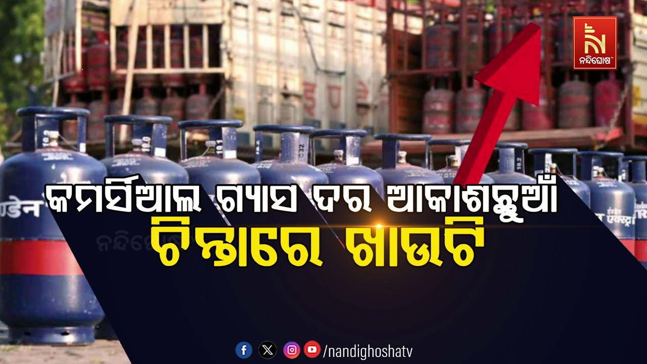🔴 Live | କମର୍ସିଆଲ୍ ଗ୍ୟାସ ଦର  ଆକାଶଛୁଆଁ :ଚିନ୍ତାରେ ଖାଉଟି