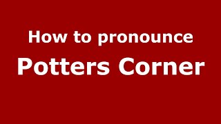 How to pronounce Potters Corner