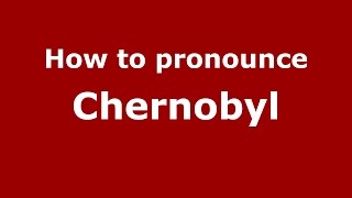 How to pronounce Chernobyl