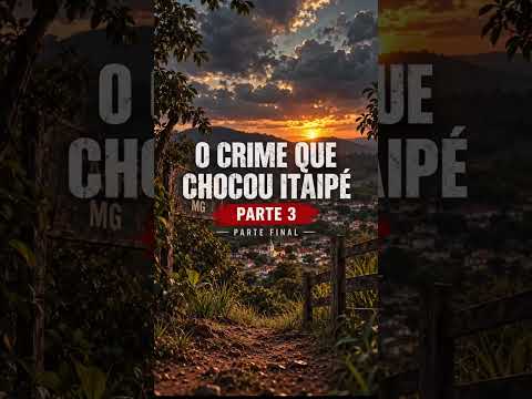 O Crime que Chocou Itaipé (MG) | Parte Final
