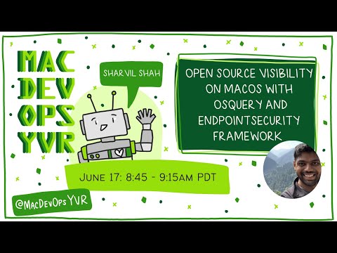 MDOYVR22 - Sharvil Shah - Open Source Visibility on Mac with Osquery and Endpoint Security Framework