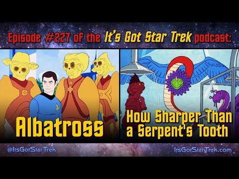 It's Got Star Trek #227 - 'Albatross' & 'How Sharper Than a Serpent's Tooth' TAS S2E04 & 05