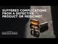Suffered complications from a defective product or medicine