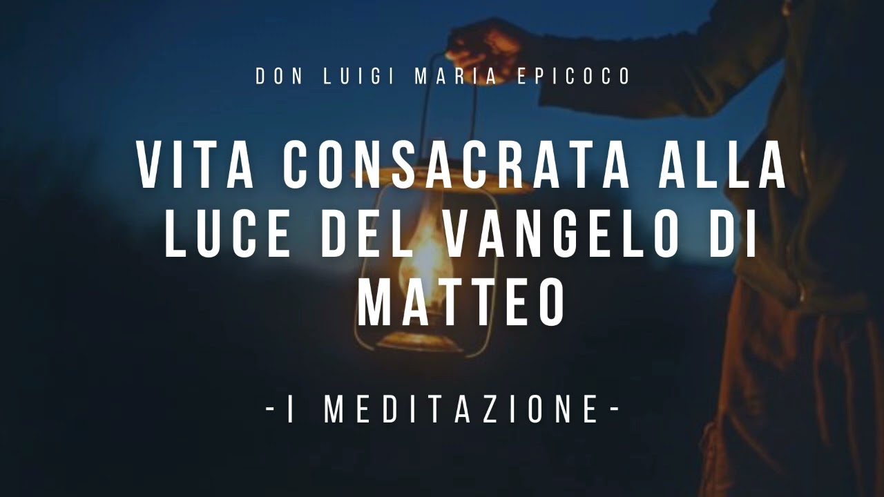 Don Luigi Maria Epicoco - Vita Consacrata alla luce del Vangelo di Matteo - prima meditazione