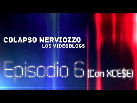 Colapso Nerviozzo VideoBlogs • Episodio 6 (Con XCE$E)