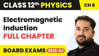 Electromagnetic Induction - Full Chapter Explanation | Class 12 Physics Chapter 6 | 2022-23