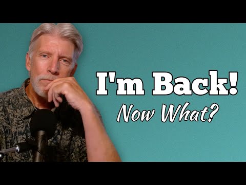 I'm Back! Now What?