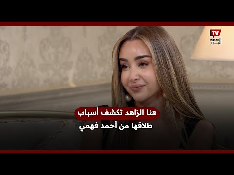 هنا الزاهد تكشف لأول مرة أسباب انفصالها عن أحمد فهمي