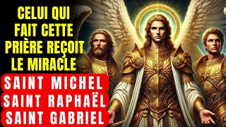 PRIÈRE DES 3 ARCHANGES - RECEVEZ UN MIRACLE AUJOURD'HUI DE ST MICHEL, ST GABRIEL ET ST RAPHAËL