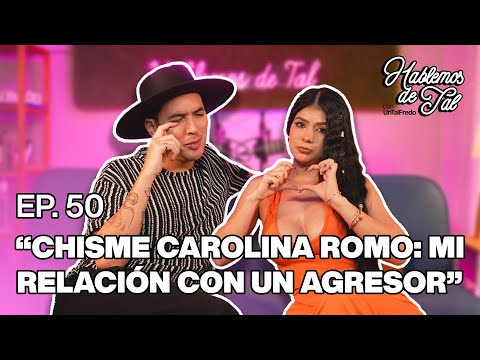 Hablemos De Tal - Ep.50 - “CHISME CAROLINA ROMO: MI RELACIÓN CON UN AGRESOR”| UnTalFredo