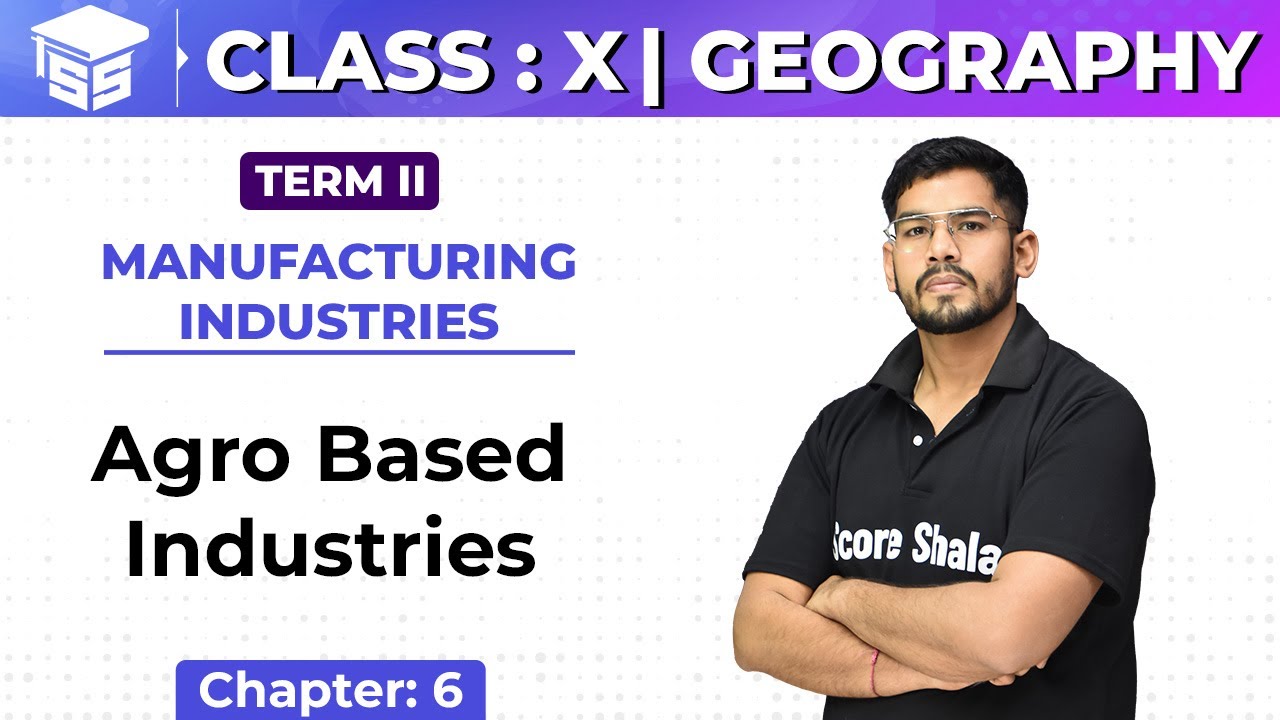Class 10 Geography | Ch - 6 | Manufacturing Industries - Agro Based Industries