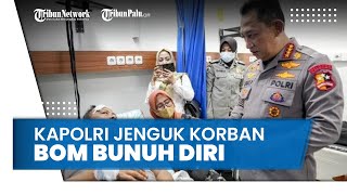 Kapolri Jenguk Korban Bom Bunuh Diri di Rumah Sakit hingga Kerahkan Jajarannya Usut Tuntas Kasus Ini