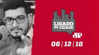 Ligado na Cidade – 06/12/2018