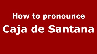 How to pronounce Caja De Santana