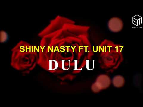 SHINY NASTY FT. UNIT 17 - DULU