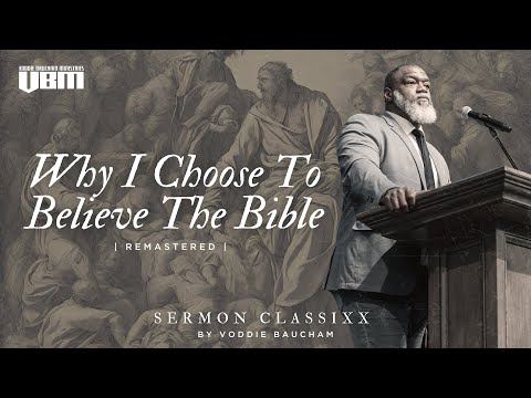 Why I Choose To Believe The Bible (Remastered) | Voddie Baucham