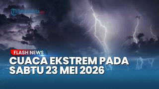 CUACA EKSTREM Besok 23 Mei 2026, Inilah Wilayah yang Berpotensi Hujan Lebat dan Angin Kencang