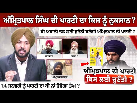 Amritpal Singh ਦੀ ਪਾਰਟੀ ਦਾ ਕਿਸ ਨੂੰ ਨੁਕਸਾਨ ?, ਕੀ Akali Dal ਲਈ ਚੁਣੌਤੀ ਬਣੇਗੀ ਅੰਮ੍ਰਿਤਪਾਲ ਦੀ ਪਾਰਟੀ ?