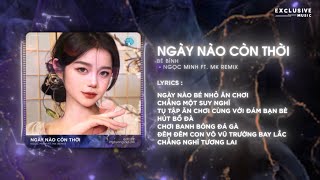 Ngày Nào Còn Thời Remix - Bé Bình (MK ft. Ngọc Minh) | Hot TikTok 2023 - Audio Lyrics Video