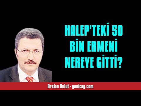 ARSLAN BULUT: HALEP'TEKİ 50 BİN ERMENİ NEREYE GİTTİ?  - SESLİ KÖŞE YAZISI
