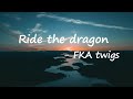 FKA twigs - ride the dragon Lyrics