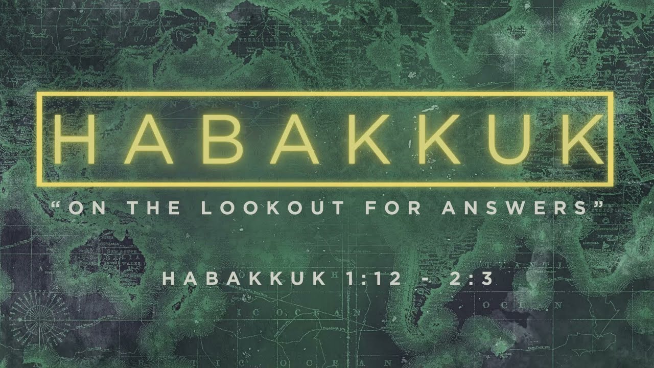Habakkuk 1:12 - 2:3 | "On The Lookout For Answers"