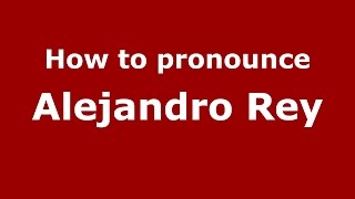 How to pronounce Alejandro Rey