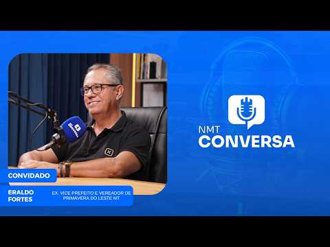#56 NMT CONVERSA - Eraldo Fortes (Vereador de Primavera do Leste MT)