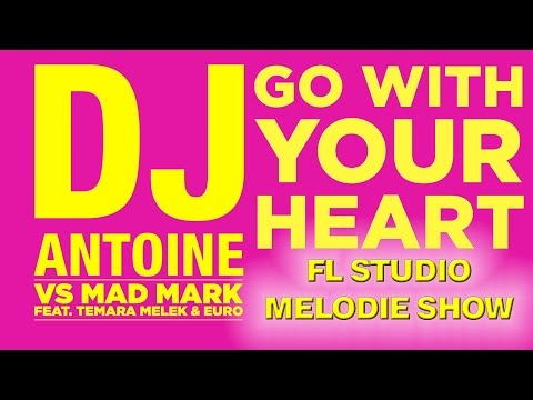 DJ Antoine vs Mad Mark feat  Temara Melek & Euro - Go With Your Heart [FL STUDIO MELODY SHOW]