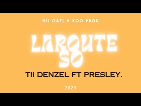 TII DENZEL FT PRESLEY - LAROUTE SO ( MII GAEL & YO KOO PROD - 2024