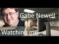 Gabe Newell Watching me 