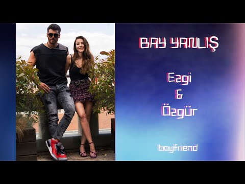 Bay Yanlış ~ Ezgi & Özgür ~ Boyfriend