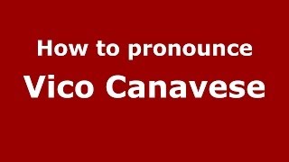 How to pronounce Vico Canavese