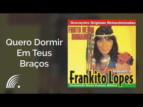 Frankito Lopes - Quero Dormir Em Teus Braços - Fruto De Um Romance