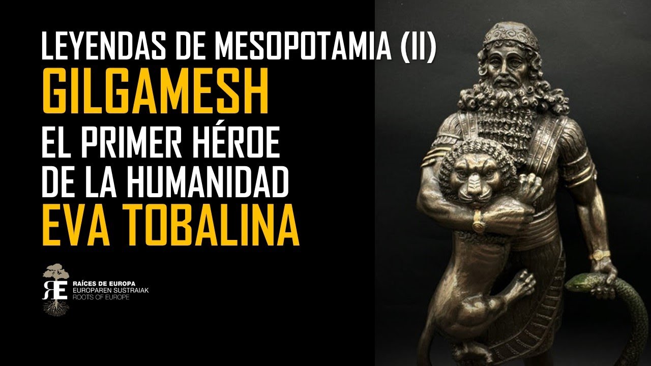 LEYENDAS MESOPOTÁMICAS 2. GILGAMESH y la búsqueda de la inmortalidad. EVA TOBALINA