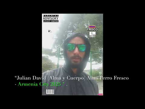 “Julian David (Alma y Cuerpo) Alias Perro Fresco - Armenia City 2025  " .