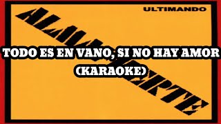 Almafuerte - Todo Es en Vano, Si No Hay Amor (Karaoke)