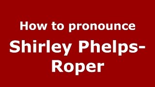 How to pronounce Shirley Phelps-Roper