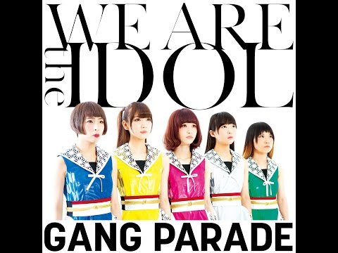 『WE ARE the IDOL』 フルPV ( GANG PARADE #ギャンパレ )