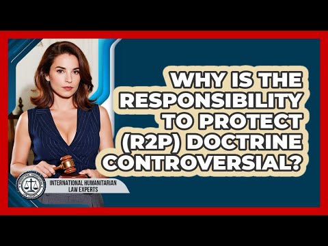 Why Is The Responsibility To Protect (R2P) Doctrine Controversial?