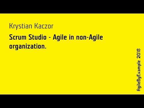 AgileByExample 2018: Krystian Kaczor - Scrum Studio - Agile in non-Agile organization