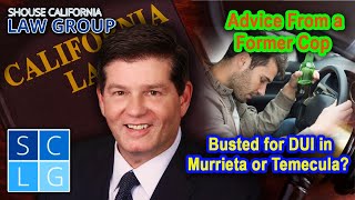 Busted for DUI in Murrieta or Temecula Advice from a former cop