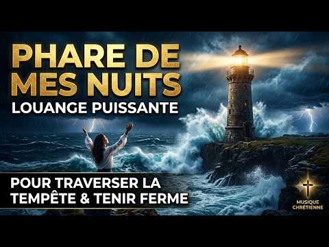 Phare de mes nuits - Louange Puissante pour Traverser la Tempête et Tenir Ferme