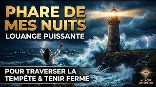 Phare de mes nuits - Louange Puissante pour Traverser la Tempête et Tenir Ferme