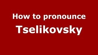 How to pronounce Tselikovsky